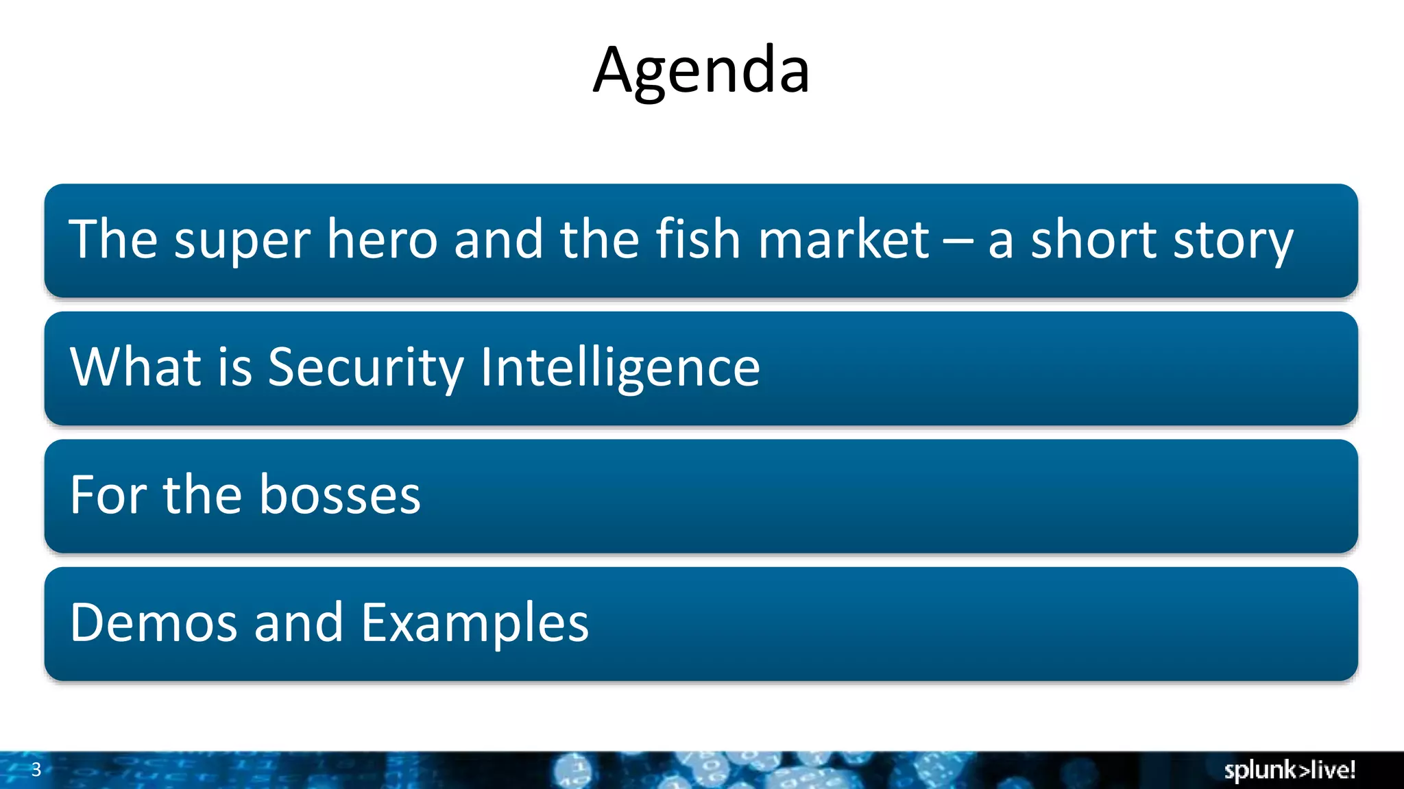 3
Agenda
The super hero and the fish market – a short story
What is Security Intelligence
For the bosses
Demos and Examples
 