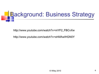 Background: Business Strategy
© Wiley 2010 4
http://www.youtube.com/watch?v=mYF2_FBCvXw
http://www.youtube.com/watch?v=ehMAwIHGN0Y
 