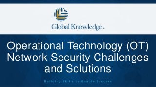 Operational Technology (OT)
Network Security Challenges
and Solutions
 