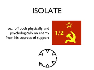 ISOLATE seal off both physically and psychologically an enemy from his sources of support 