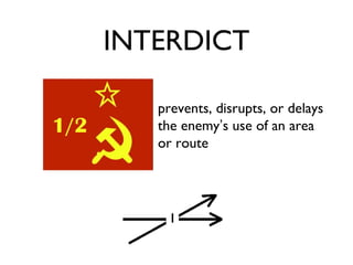 INTERDICT prevents, disrupts, or delays the enemy ’ s use of an area or route 
