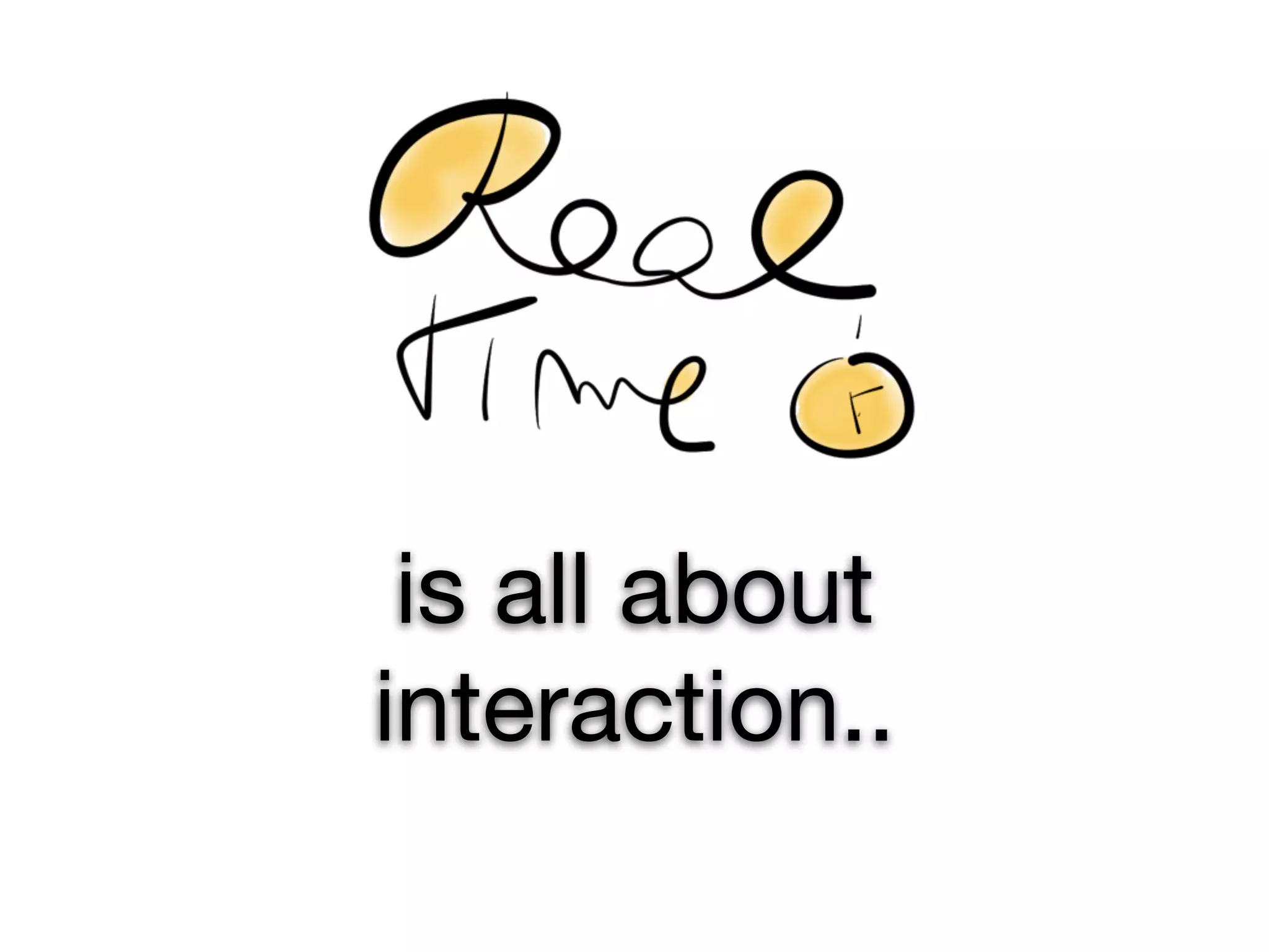 is all about
interaction..
 