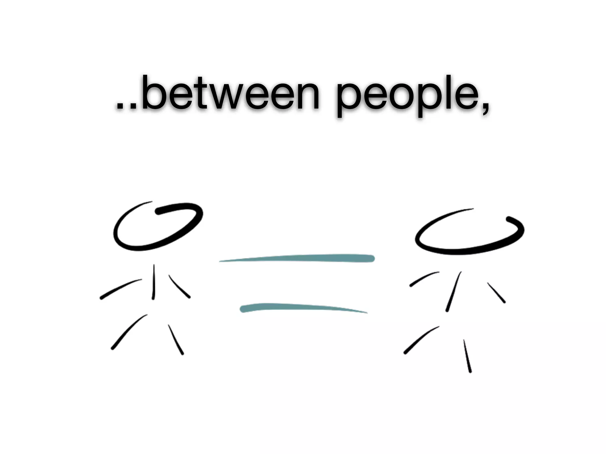 ..between people,
 