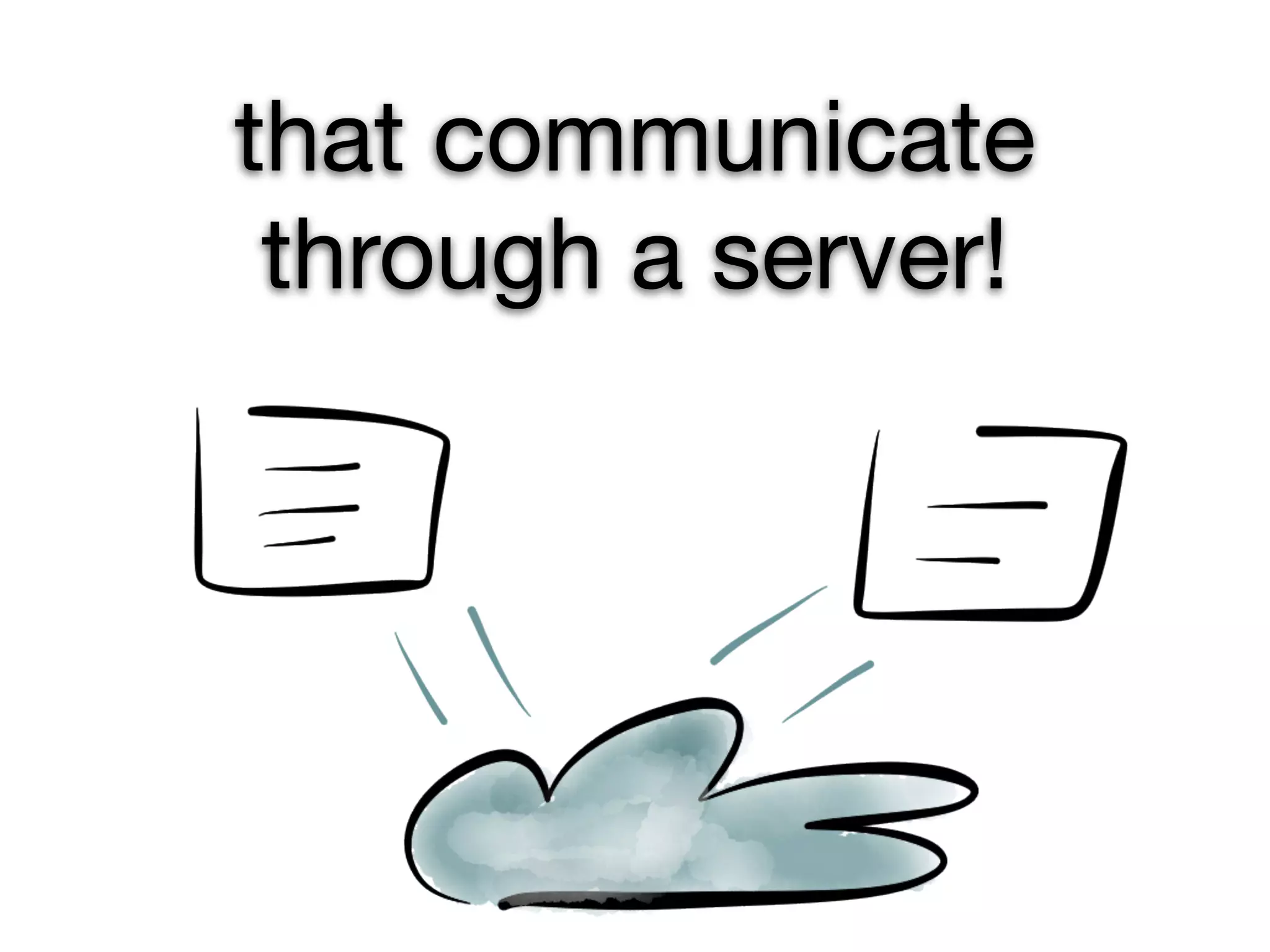 that communicate
 through a server!
 