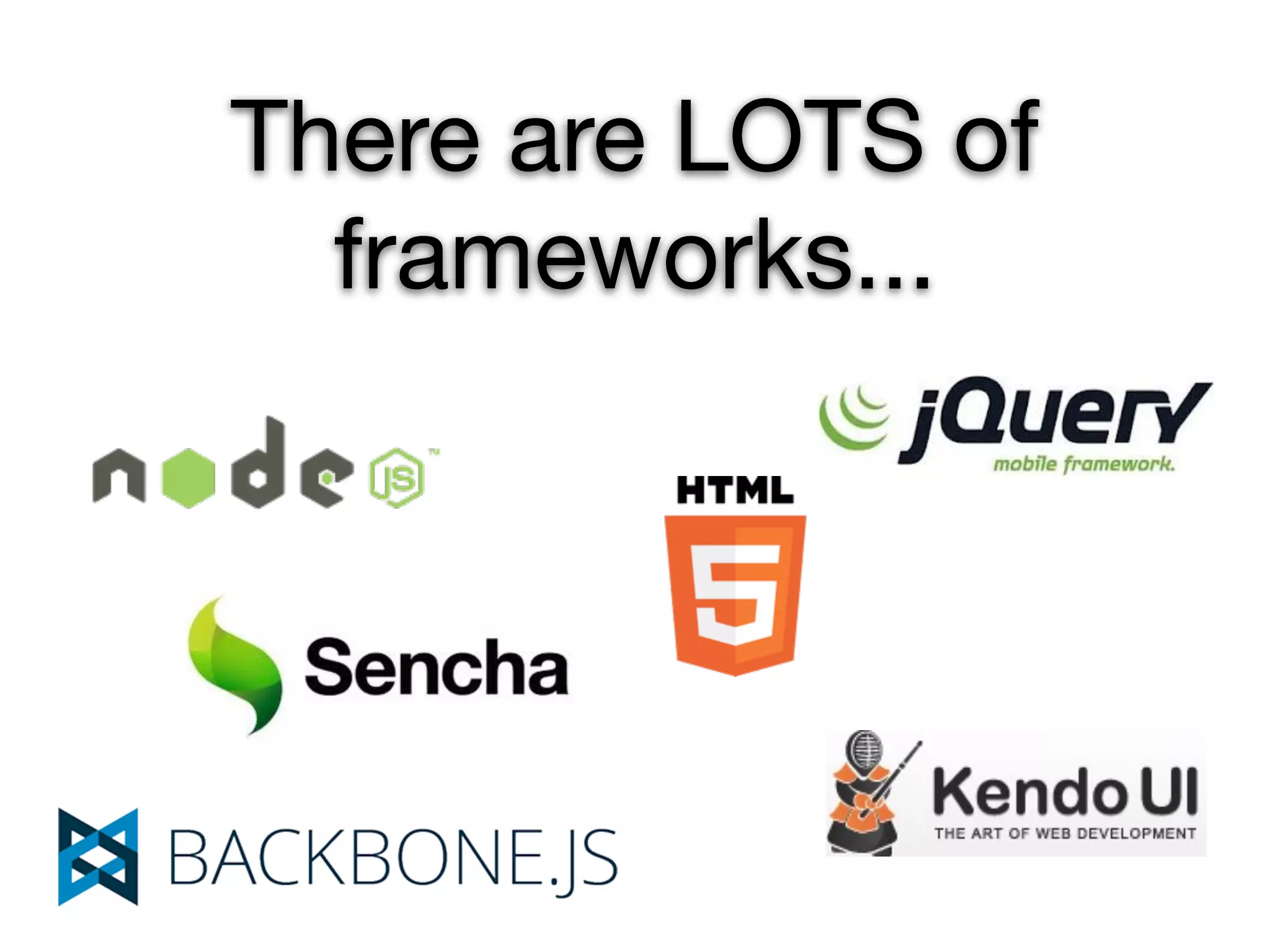 There are LOTS of
  frameworks...
 