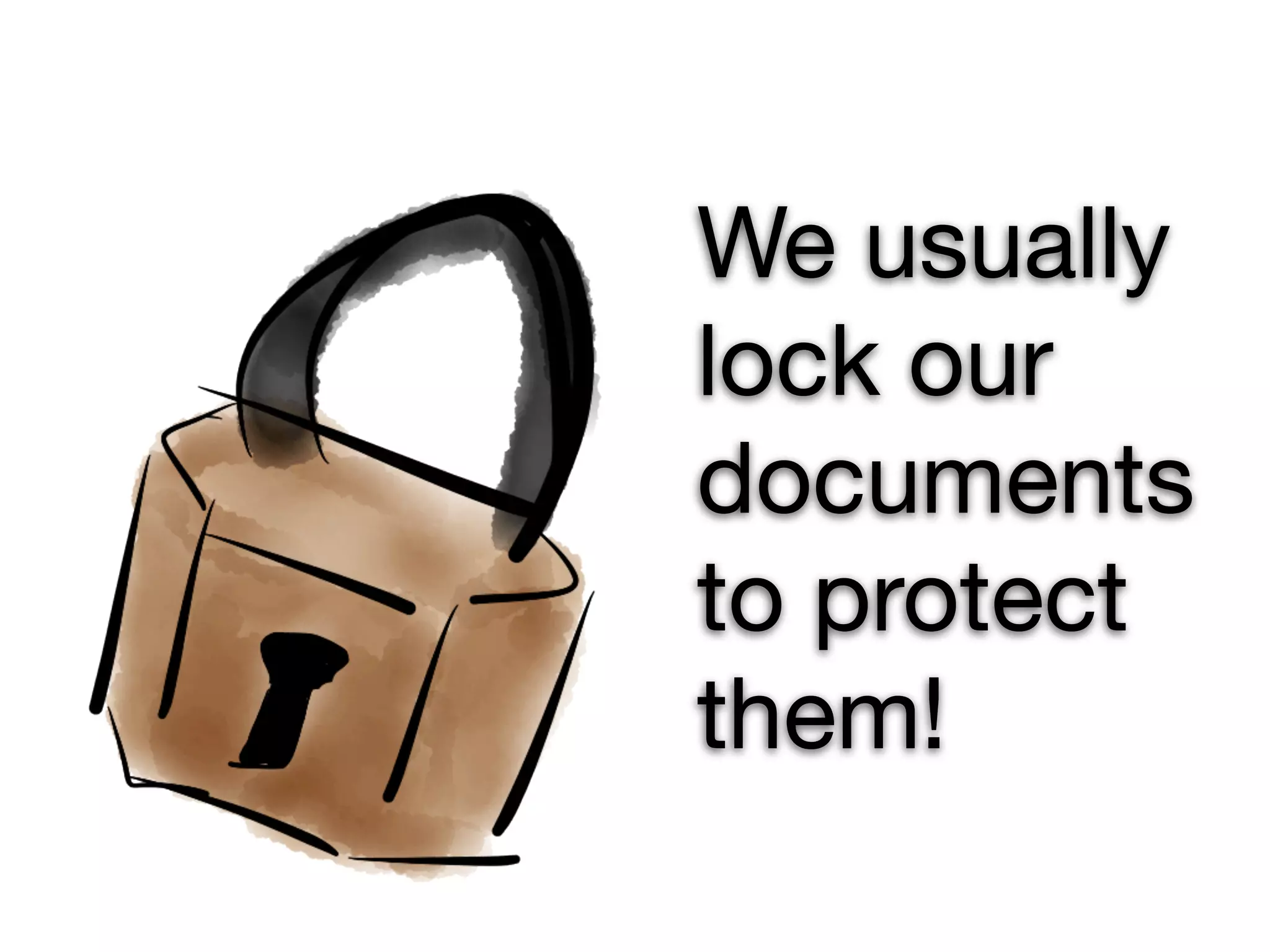 We usually
lock our
documents
to protect
them!
 