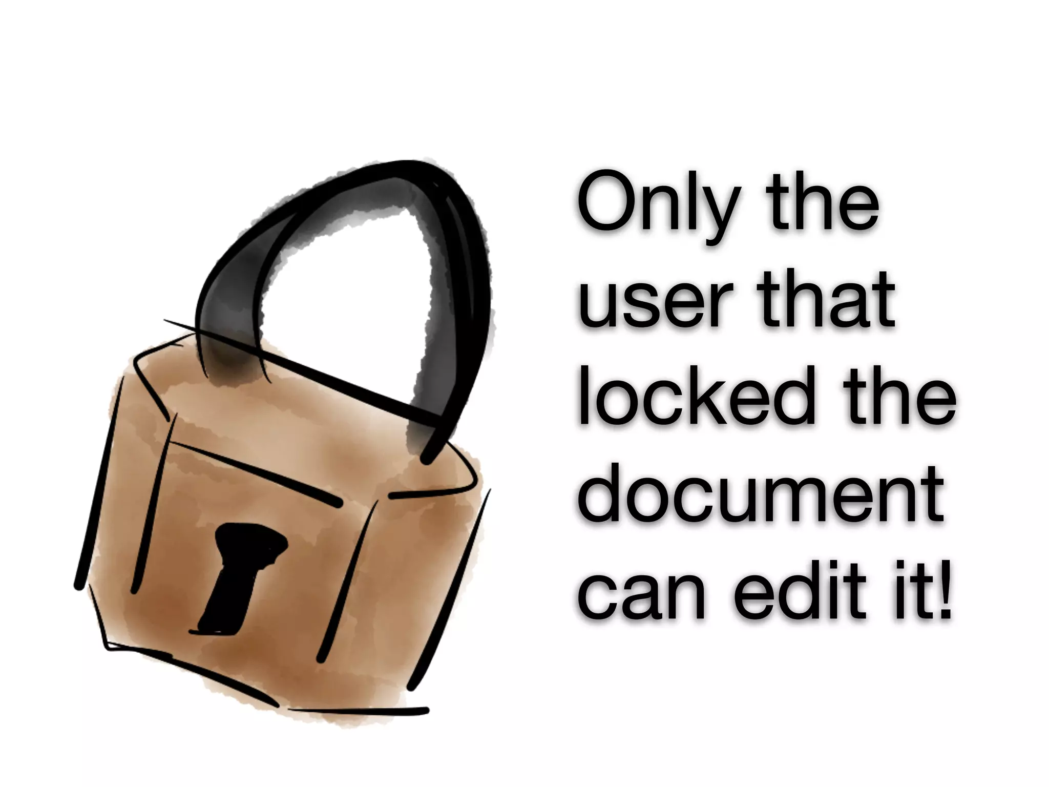Only the
user that
locked the
document
can edit it!
 