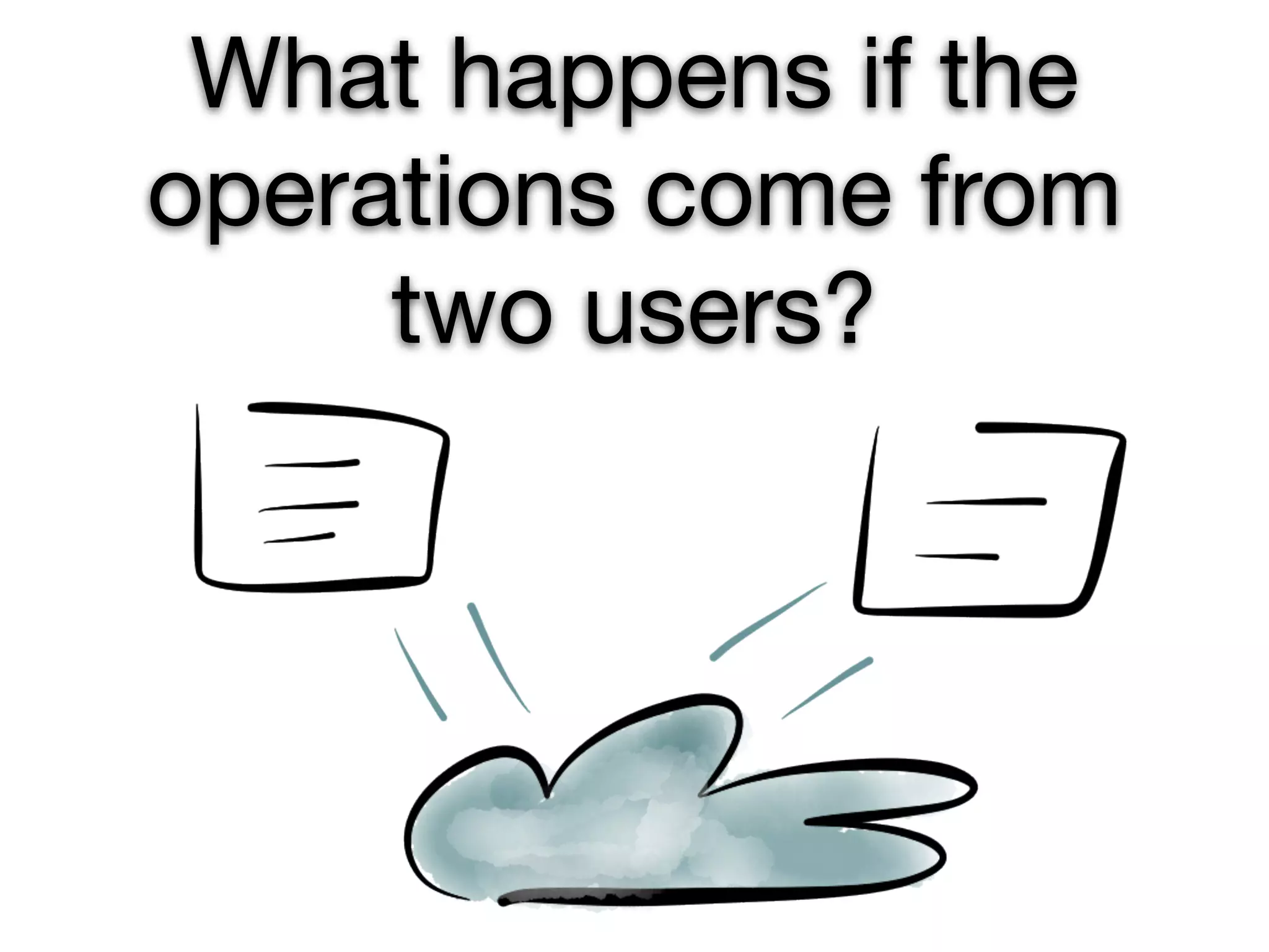 What happens if the
operations come from
     two users?
 