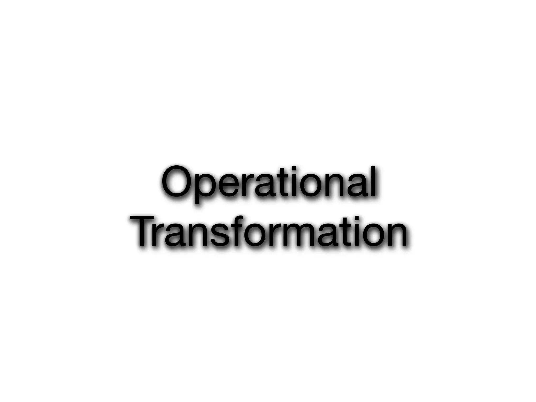 Operational
Transformation
 