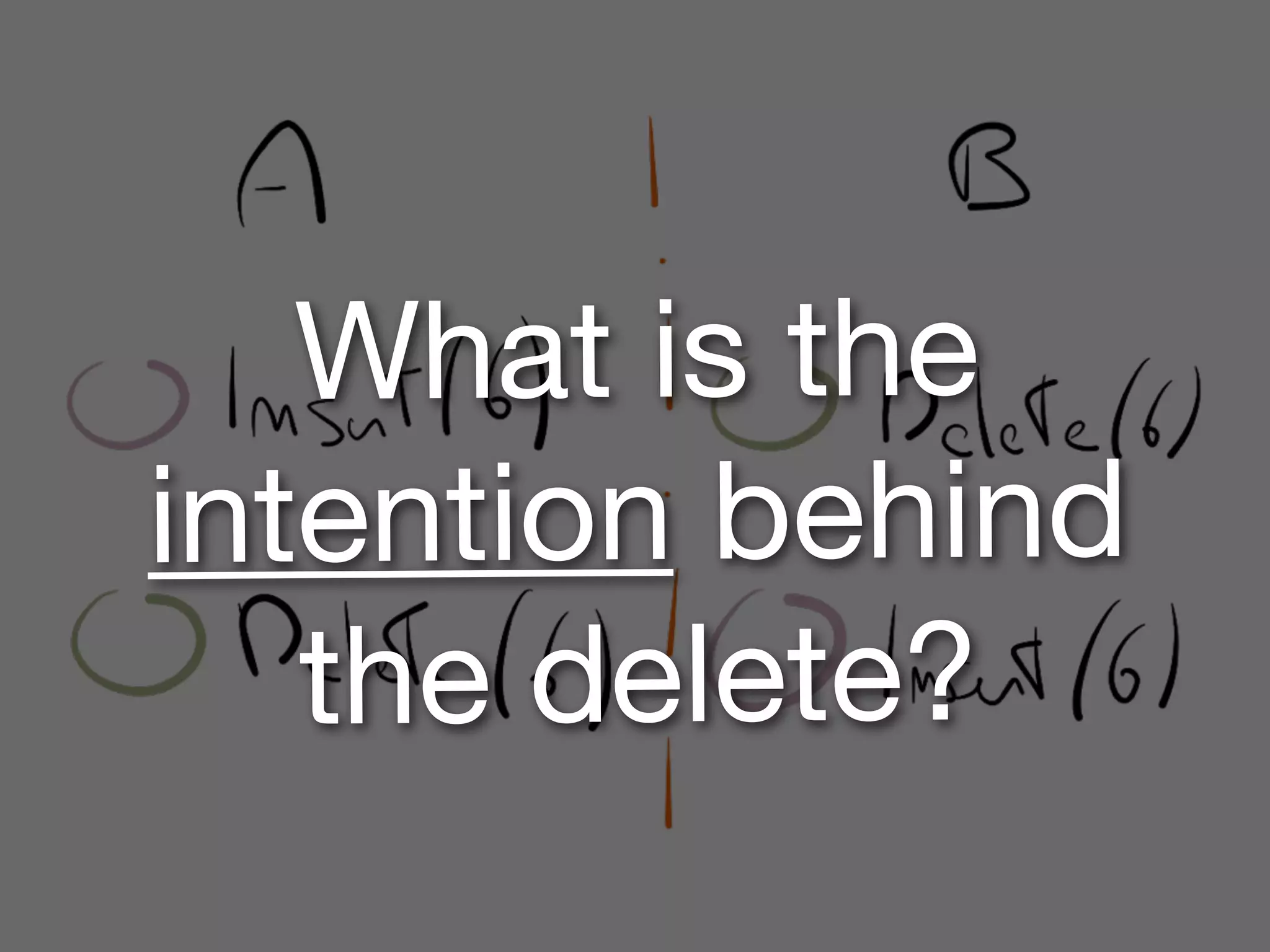 What is the
intention behind
   the delete?
 