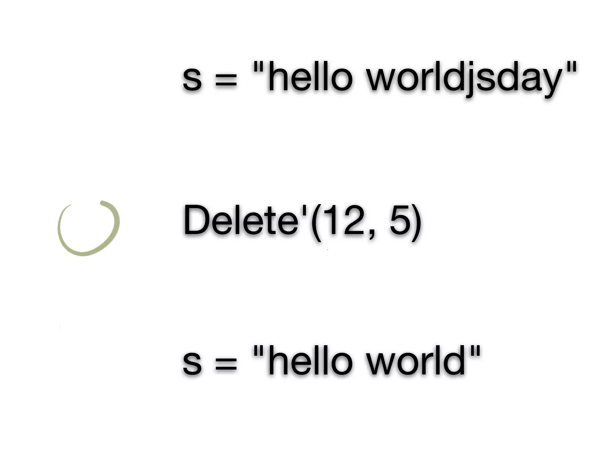 s = "hello worldjsday"


Delete'(12, 5)


s = "hello world"
 