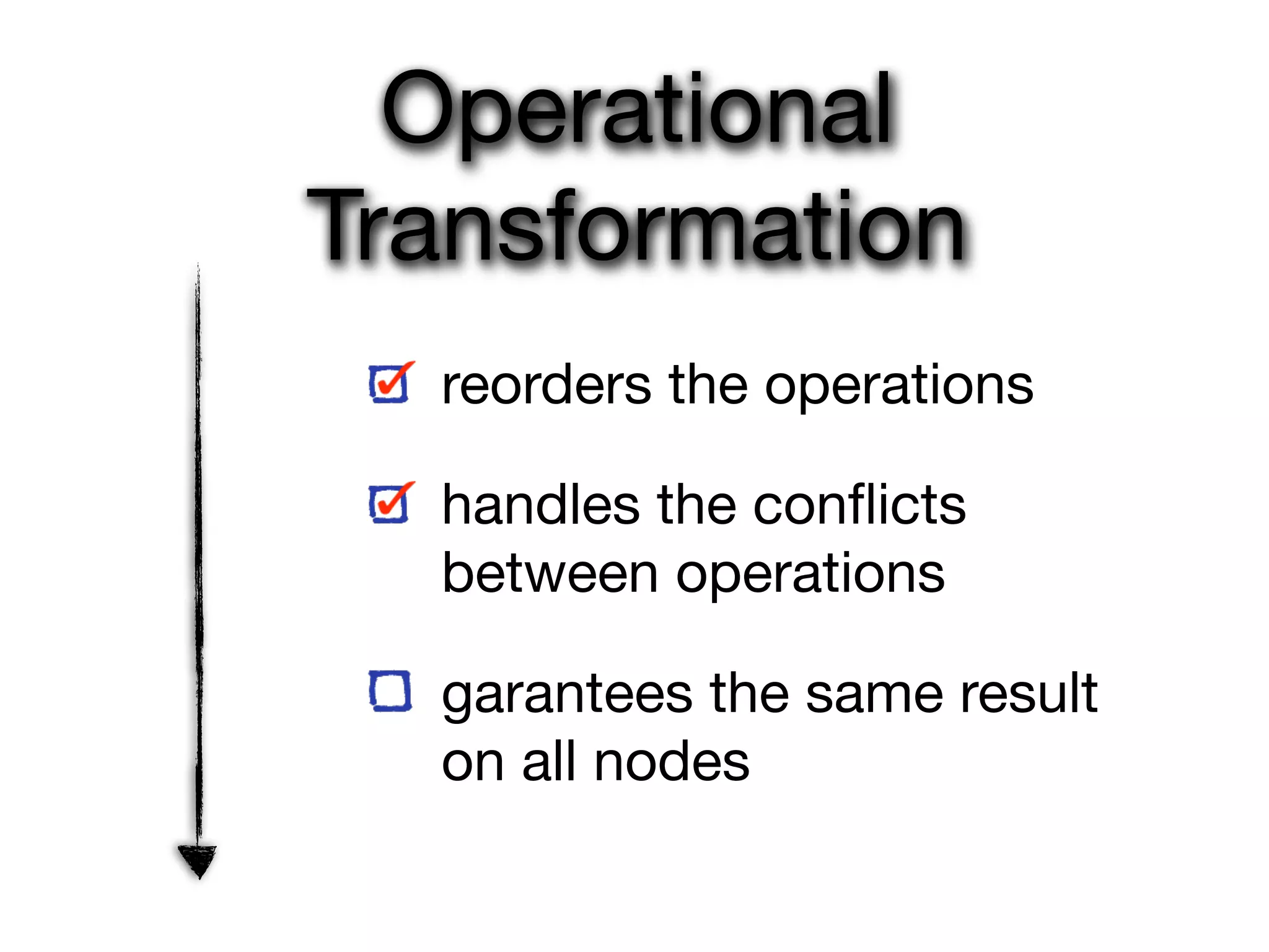 Operational
Transformation
  reorders the operations

  handles the conﬂicts
  between operations

  garantees the same result
  on all nodes
 