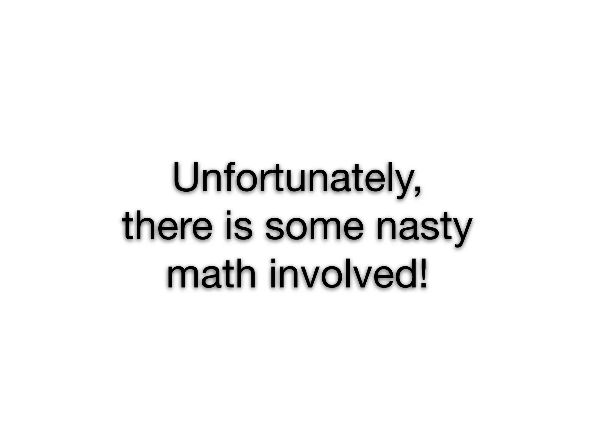 Unfortunately,
there is some nasty
  math involved!
 