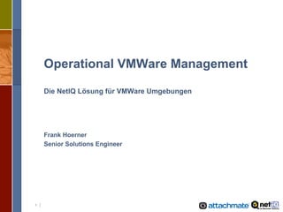 Operational VMWare Management Die NetIQ Lösung für VMWare Umgebungen Frank Hoerner Senior Solutions Engineer 