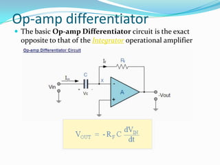 Op-amp differentiator
 The basic Op-amp Differentiator circuit is the exact

opposite to that of the Integrator operational amplifier

 
