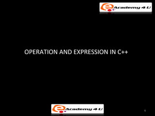 OPERATION AND EXPRESSION IN C++




                                  1
 
