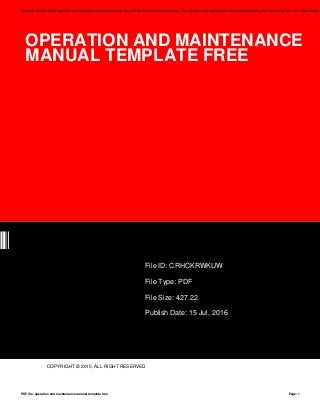 OPERATION AND MAINTENANCE
MANUAL TEMPLATE FREE
UW
File ID: CRHCKRWKUW
File Type: PDF
File Size: 427.22
Publish Date: 15 Jul, 2016
COPYRIGHT © 2015, ALL RIGHT RESERVED
Save this Book to Read operation and maintenance manual template free PDF eBook at our Online Library. Get operation and maintenance manual template free PDF file for free from our online library
PDF file: operation and maintenance manual template free Page: 1
 