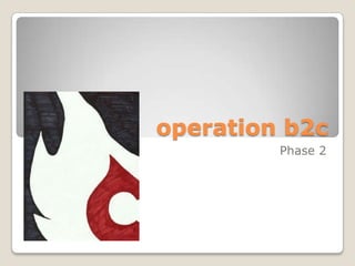 operation b2c Phase 2 