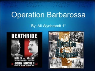 Operation Barbarossa
     By: Ali Wynbrandt 1*
 