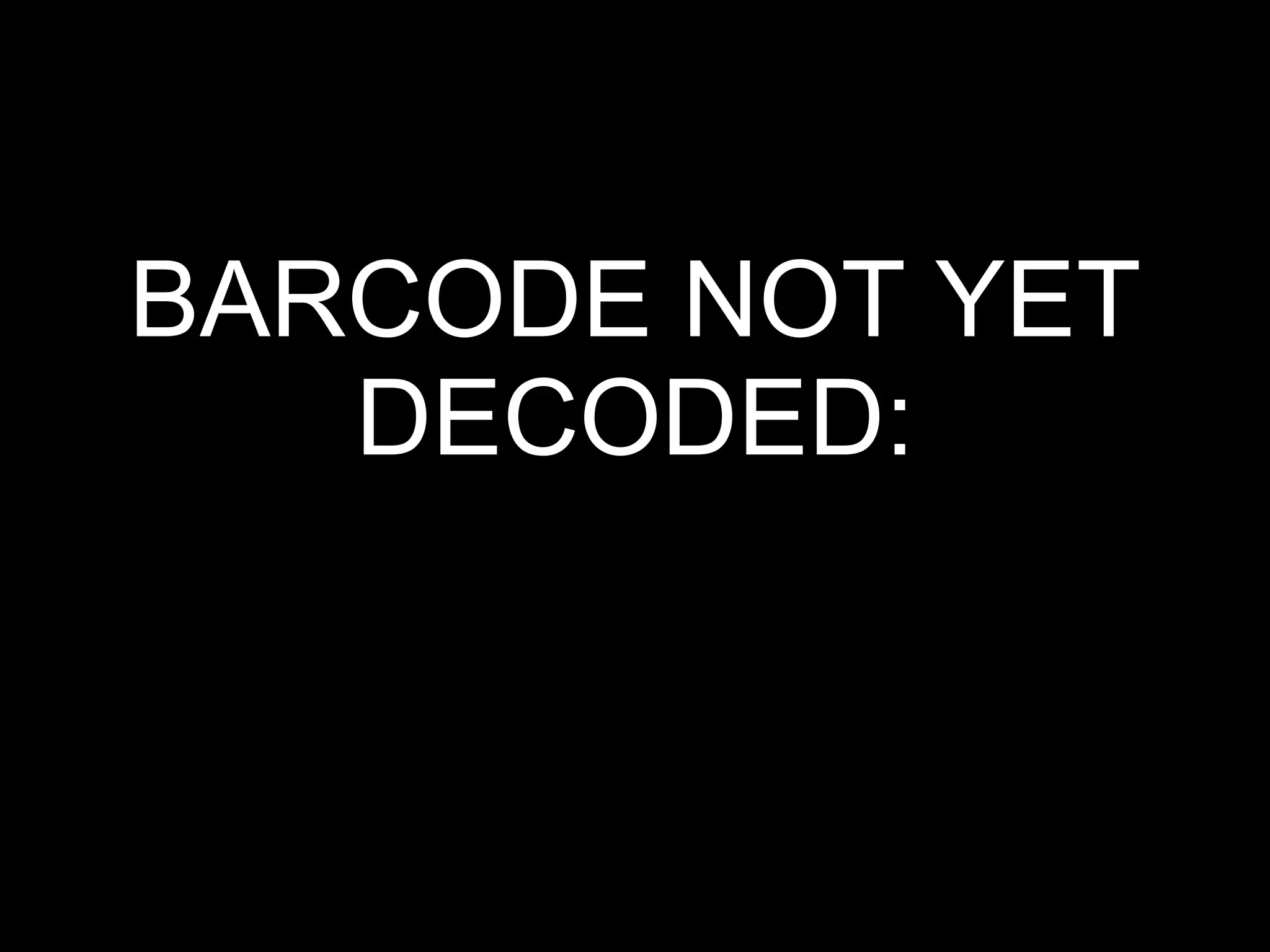 BARCODE NOT YET DECODED: 