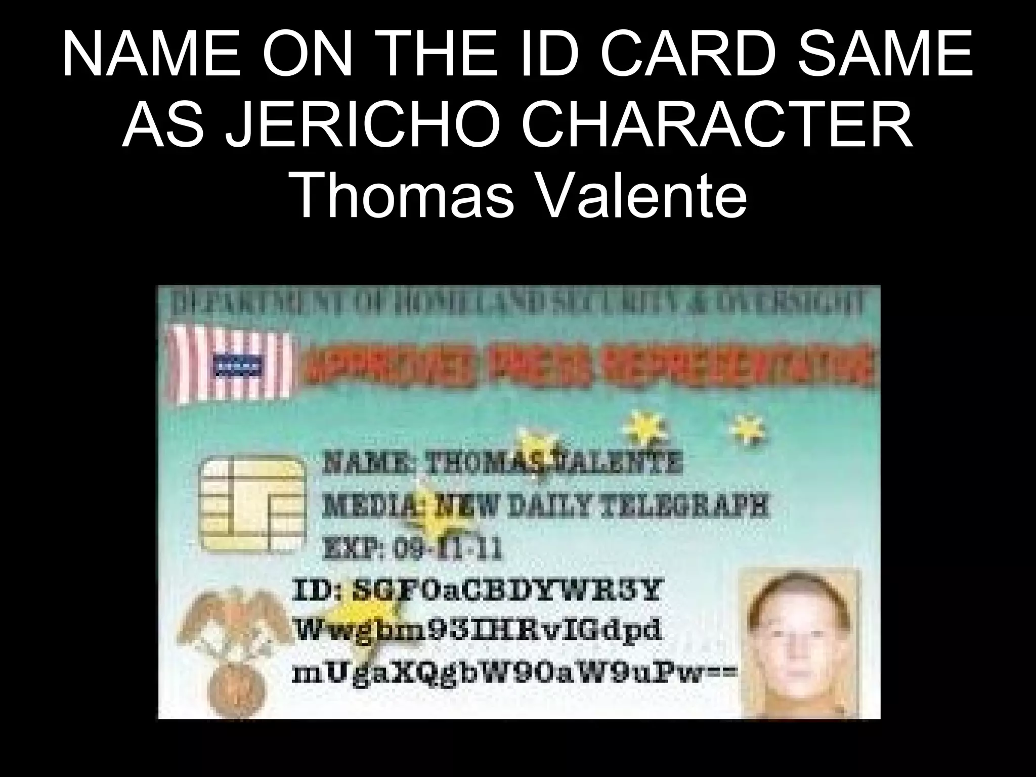 NAME ON THE ID CARD SAME AS JERICHO CHARACTER Thomas Valente 