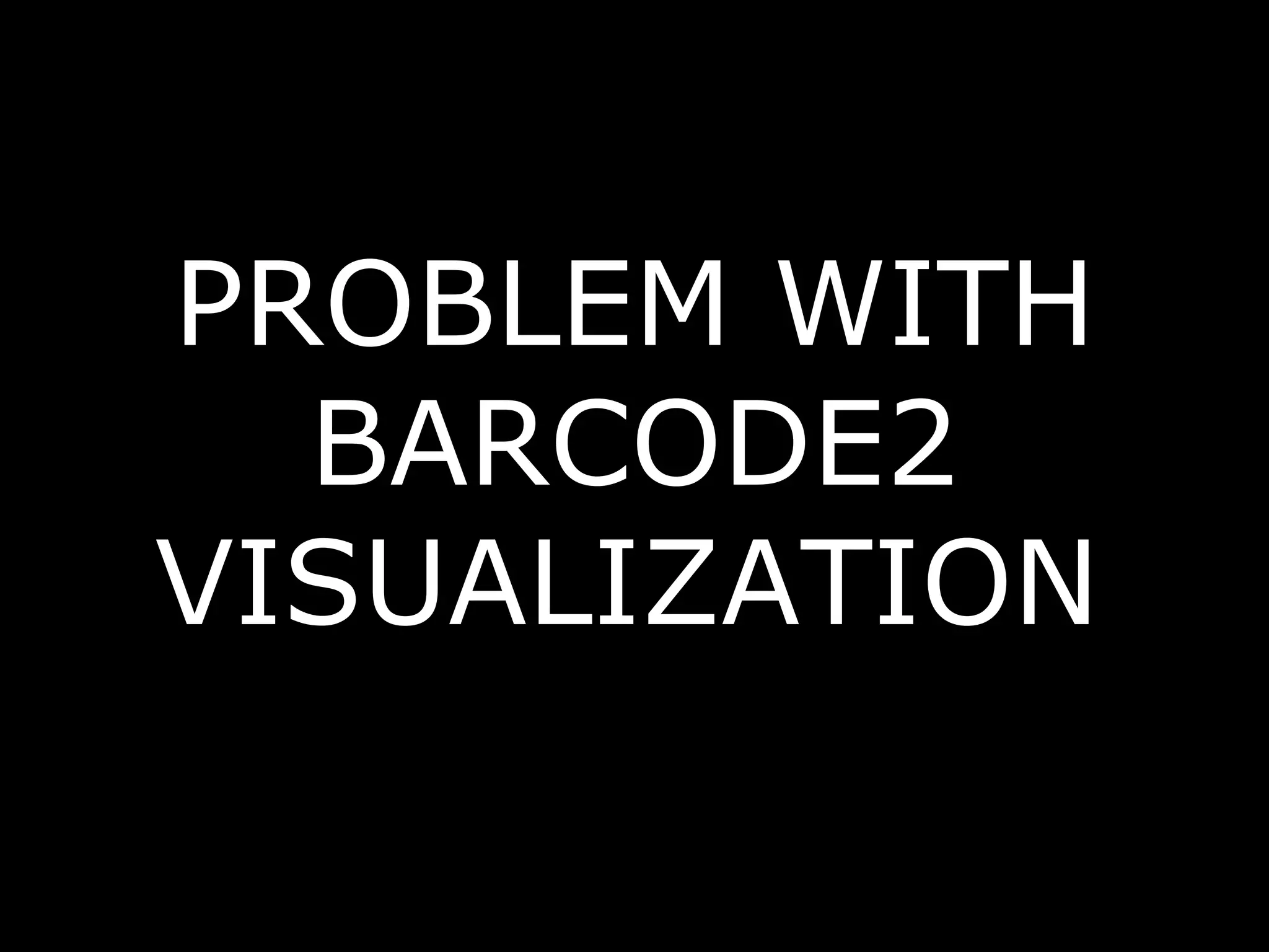 PROBLEM WITH BARCODE2 VISUALIZATION   