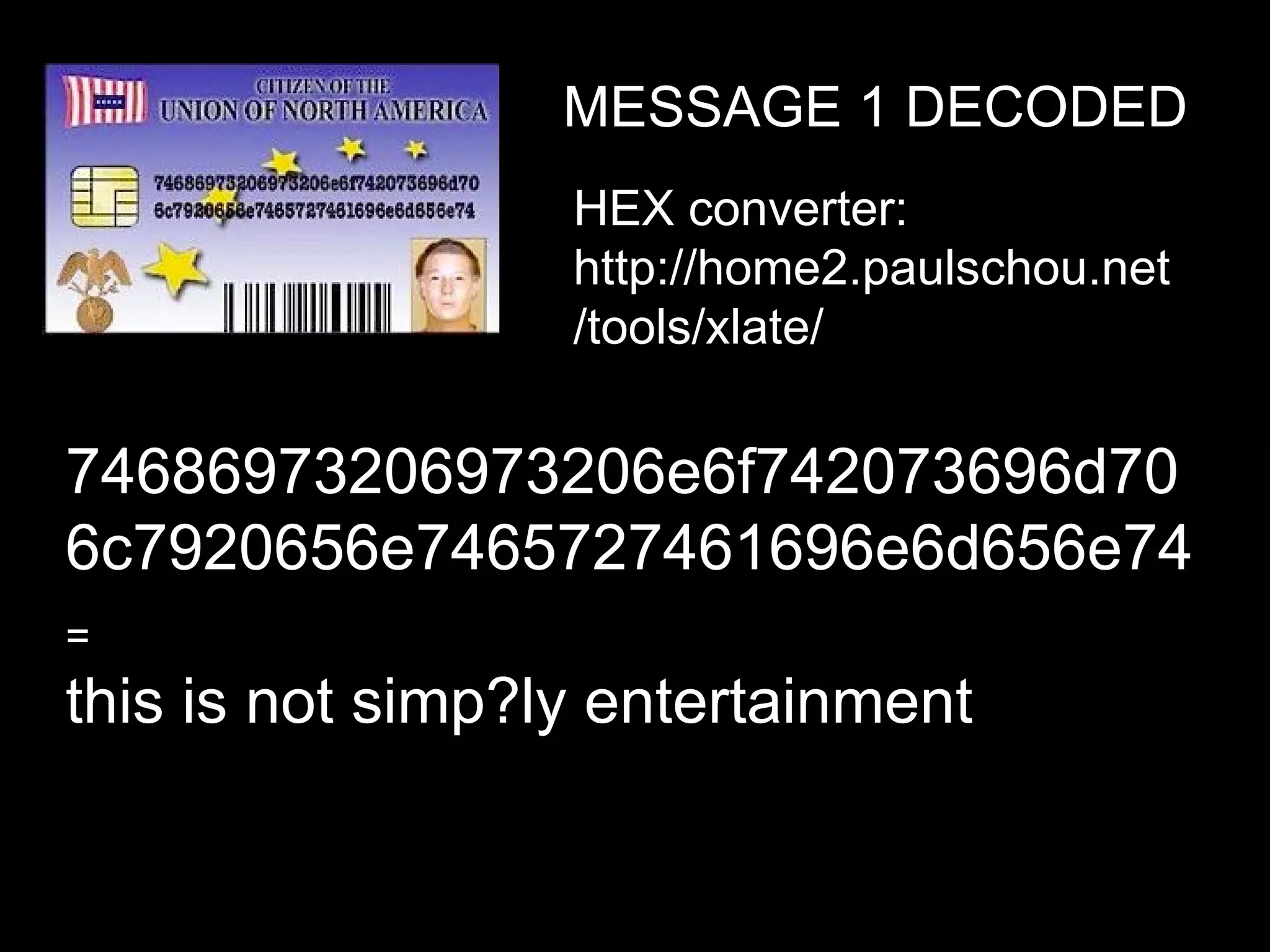 MESSAGE 1 DECODED   74686973206973206e6f742073696d70 6c7920656e7465727461696e6d656e74 = this is not simp?ly entertainment HEX converter: http://home2.paulschou.net/tools/xlate/ 