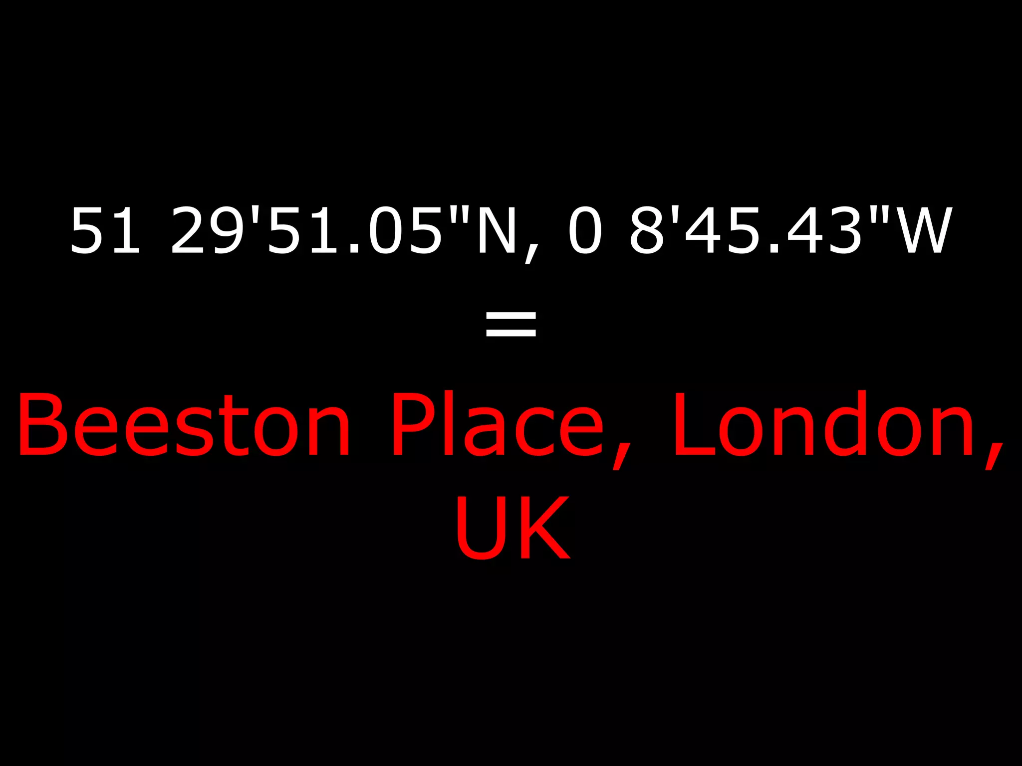 51 29'51.05"N, 0 8'45.43"W = Beeston Place, London, UK 