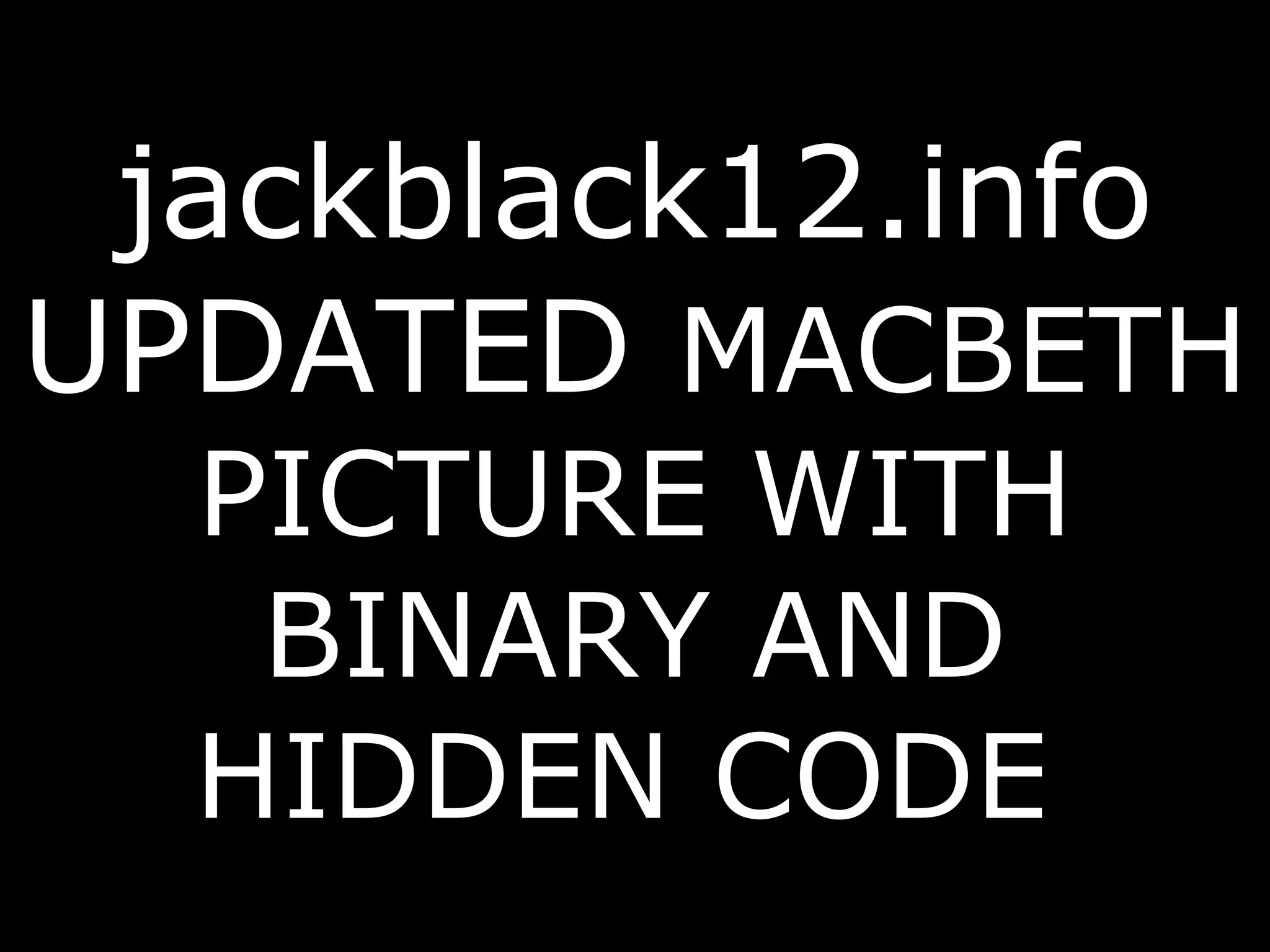 jackblack12.info UPDATED  MACBETH PICTURE WITH BINARY AND HIDDEN CODE   