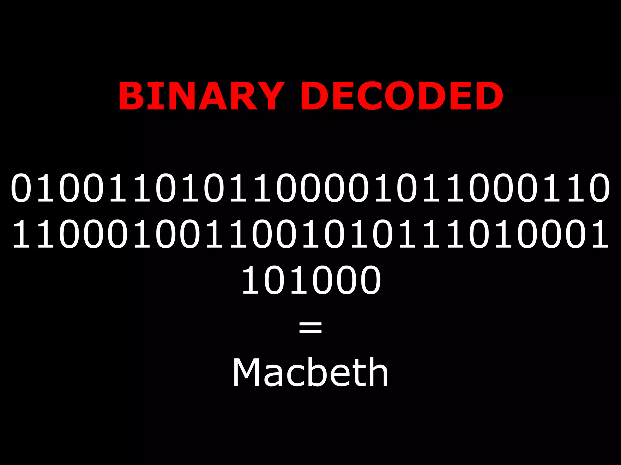 BINARY DECODED 01001101011000010110001101100010011001010111010001101000 = Macbeth 
