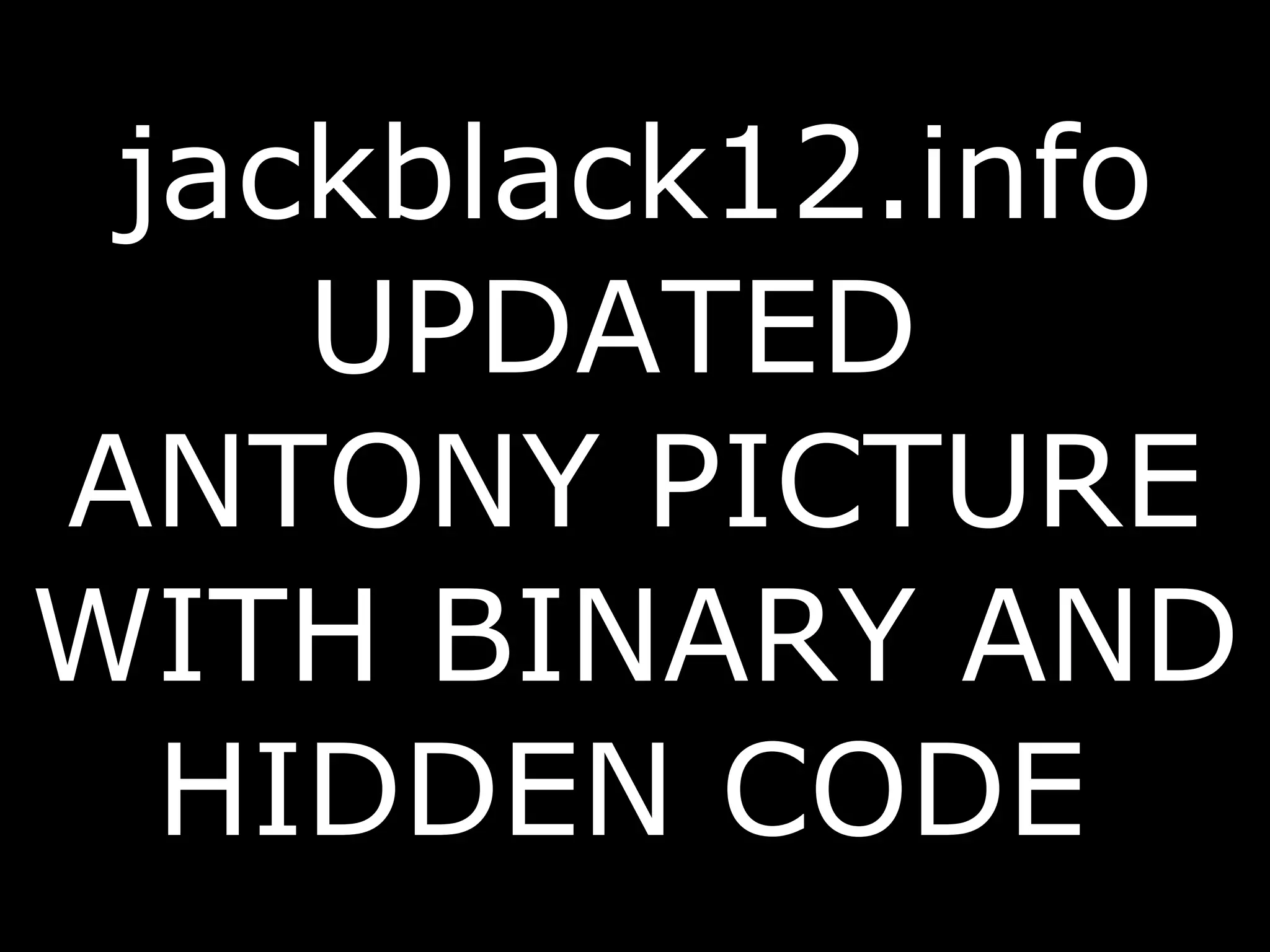 jackblack12.info UPDATED  ANTONY PICTURE WITH BINARY AND HIDDEN CODE   