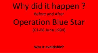 Why did it happen ?
Before and After
Operation Blue Star
(01-06 June 1984)
Was it avoidable?
 