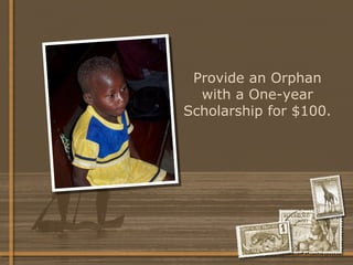 Provide an Orphan with a One-year Scholarship for $100. 