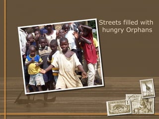 Streets filled with  hungry Orphans 