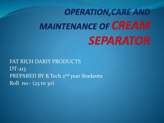FAT RICH DARIY PRODUCTS
DT-213
PREPARED BY B.Tech 2nd year Students
Roll no.- (23 to 30)
 