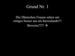 Grund Nr. 1 Die Dänischen Frauen sehen um einiges besser aus als hierzulande!!! Beweise?!?!   