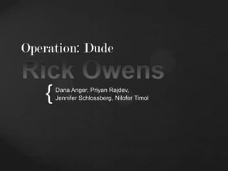 Operation: Dude

{

Dana Anger, Priyan Rajdev,
Jennifer Schlossberg, Nilofer Timol

 