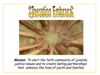 Mission: To alert the faith community of juvenile
justice issues and to create lasting partnerships
that enhance the lives of youth and families

 