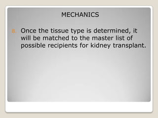 MECHANICS

8.   Once the tissue type is determined, it
     will be matched to the master list of
     possible recipients for kidney transplant.
 