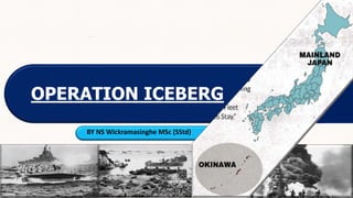 OPERATION ICEBERG
BY NS Wickramasinghe MSc (SStd)
 