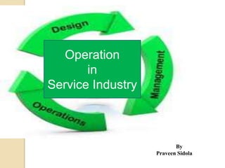 Operation
       in
Service Industry



                          By
                   Praveen Sidola
 