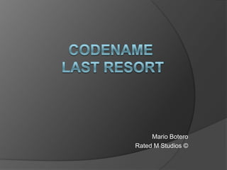 Codename Last Resort Mario Botero Rated M Studios ©  