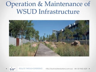 Operation & Maintenance of 
WSUD Infrastructure 
http://iourivwatersolutions.com.au/ BH: 03 9502 4229 
 
