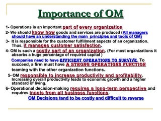 Importance of OMImportance of OM
1-1- Operations is an importantOperations is an important part ofpart of every organizati...