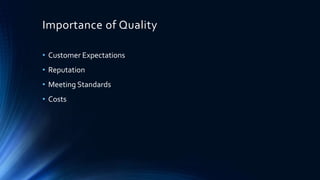 Importance of Quality
• Customer Expectations
• Reputation
• Meeting Standards
• Costs
 