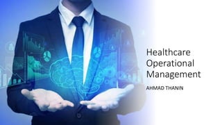 Healthcare
Operational
Management
AHMAD THANIN
 