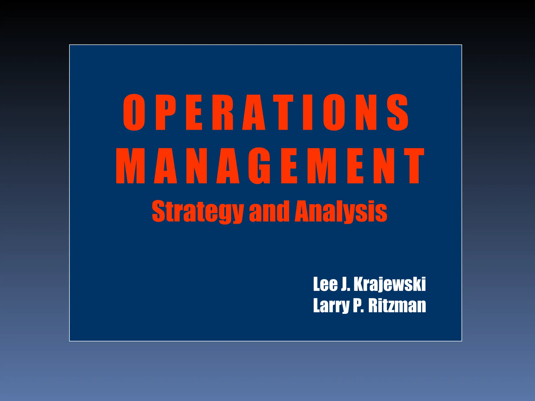 O P E R A T I O N S
M A N A G E M E N T
Strategy and Analysis
Lee J. Krajewski
Larry P. Ritzman
 