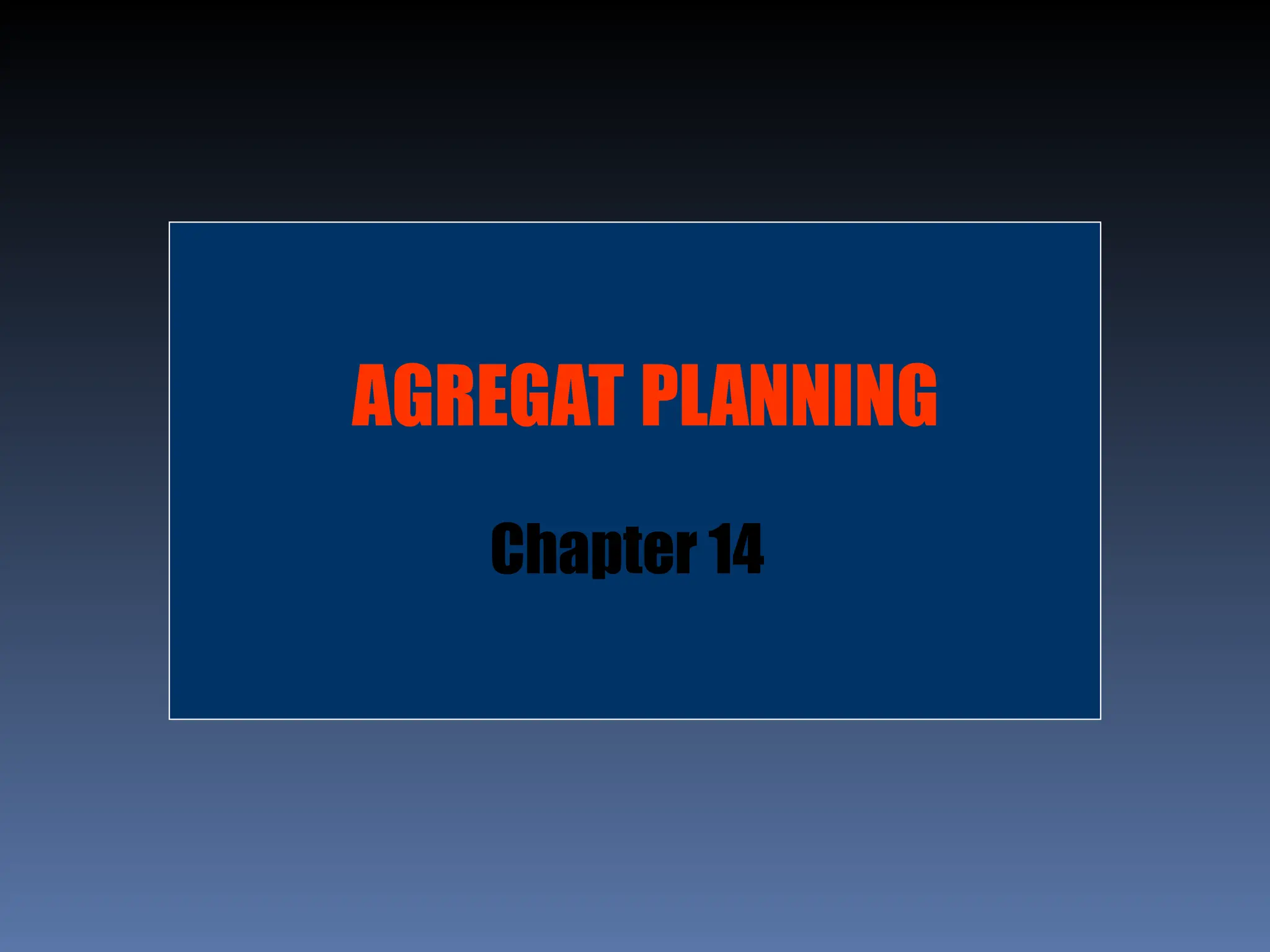AGREGAT PLANNING
Chapter 14
 