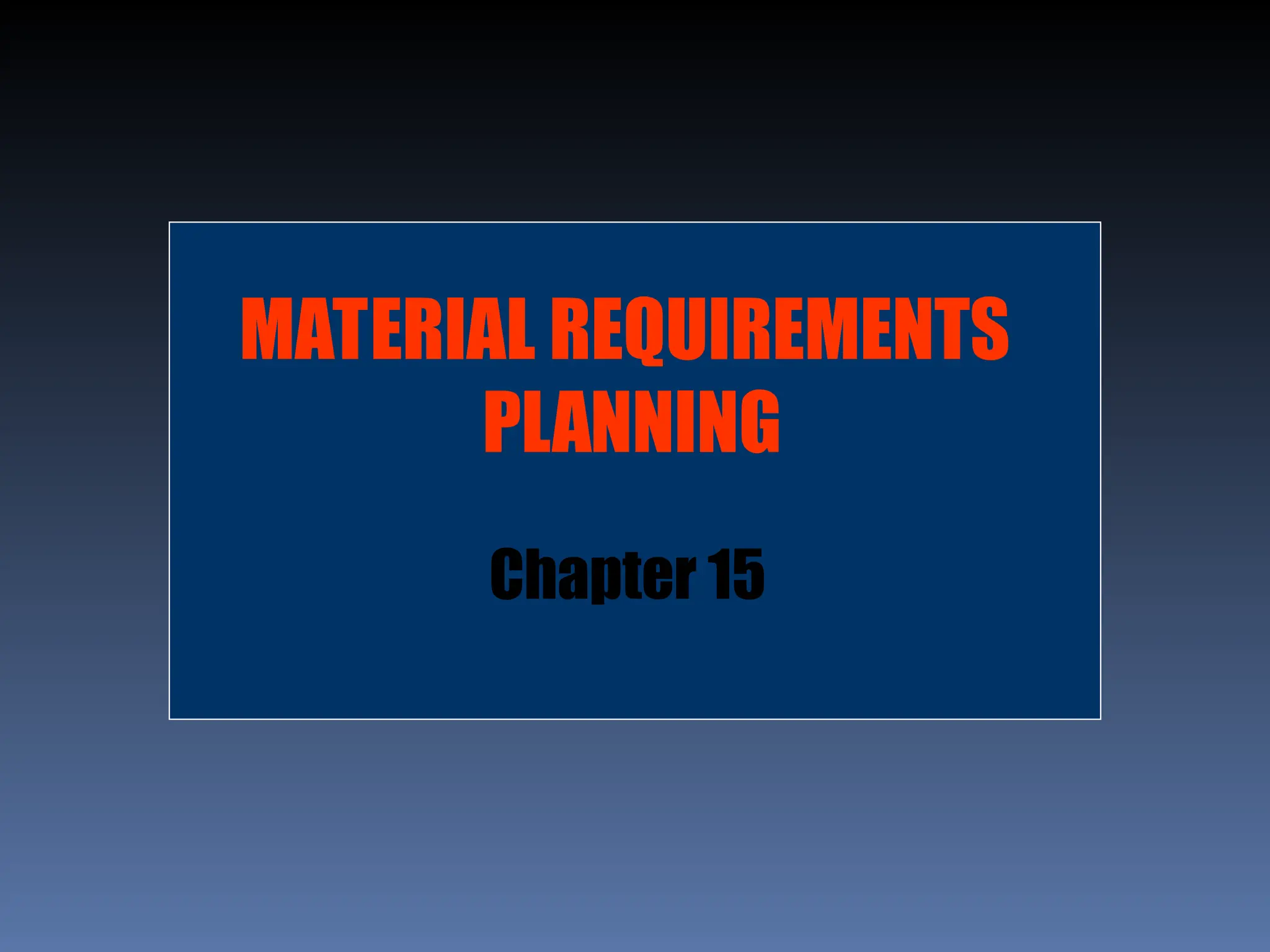 MATERIAL REQUIREMENTS
PLANNING
Chapter 15
 