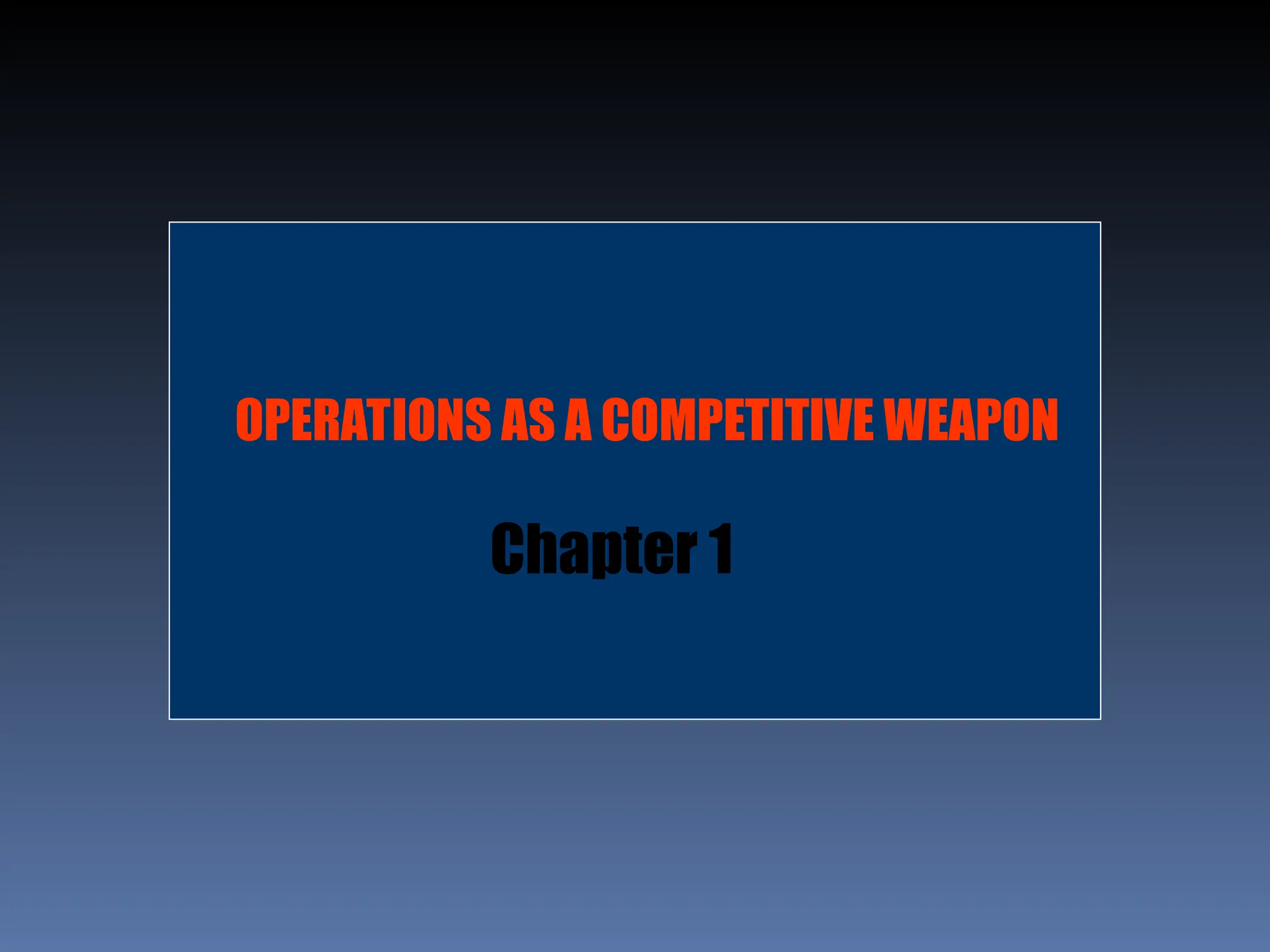 OPERATIONS AS A COMPETITIVE WEAPON
Chapter 1
 